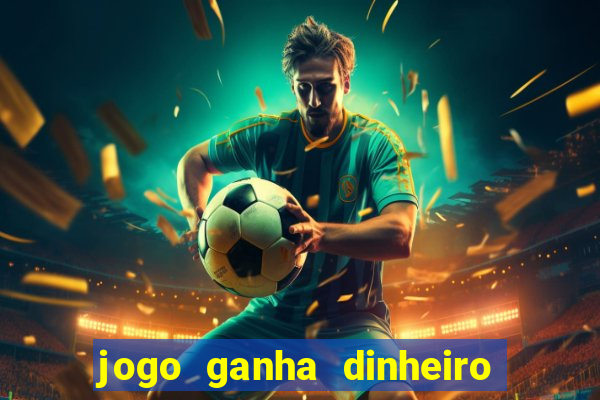 jogo ganha dinheiro de verdade